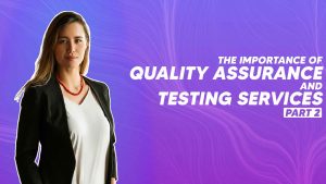 The Importance of Quality Assurance and Testing Services Part 2