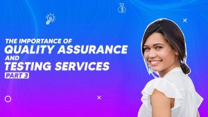 The Importance of Quality Assurance and Testing Services Part 3
