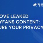 Remove Leaked OnlyFans Content Secure Your Privacy