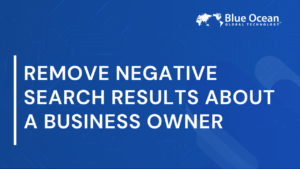 Remove Negative Search Results About a Business Owner | 2025 Guide