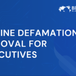 Online Defamation Removal for Executives | Key Strategies