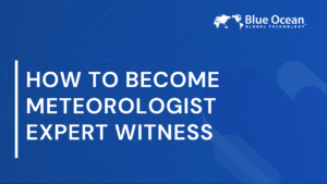 How to Become Meteorologist Expert Witness | Steps and Insights