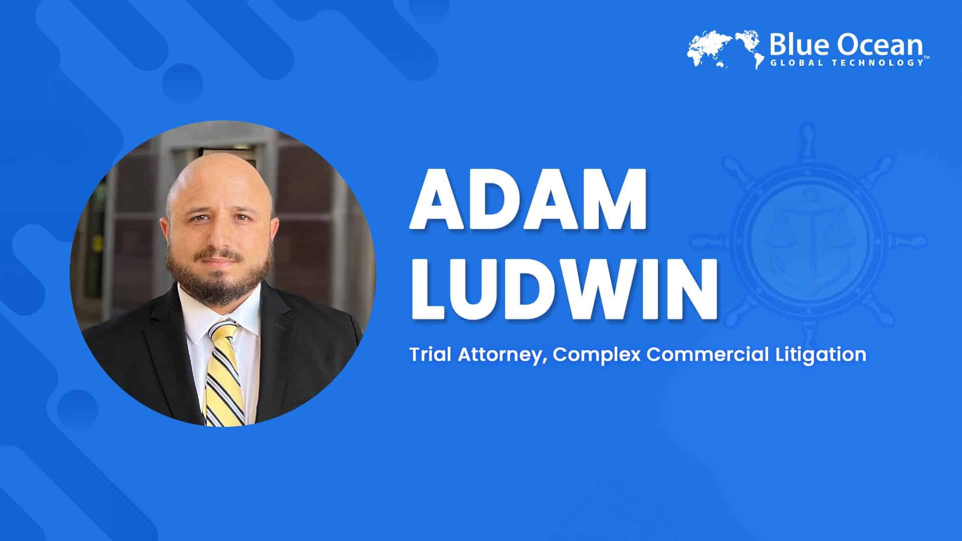 Blue Ocean Global Technology Interviews Adam Ludwin I Trial Attorney, Complex Commercial Litigation