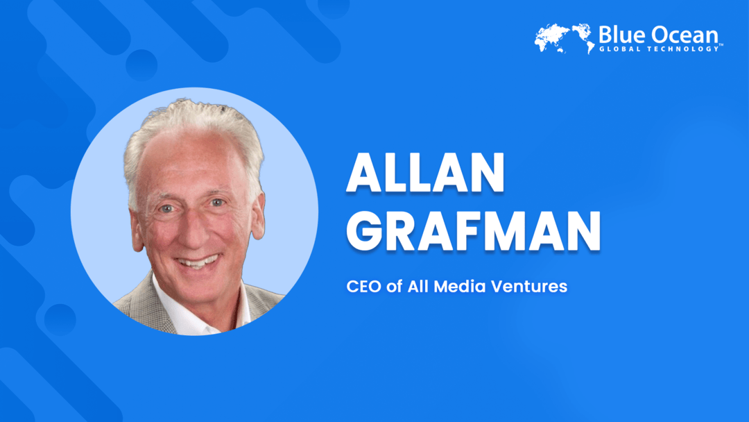 Blue Ocean Global Technology Interviews Allan Grafman | CEO of All Media Ventures  | Board Director and Leadership Fellow NACD