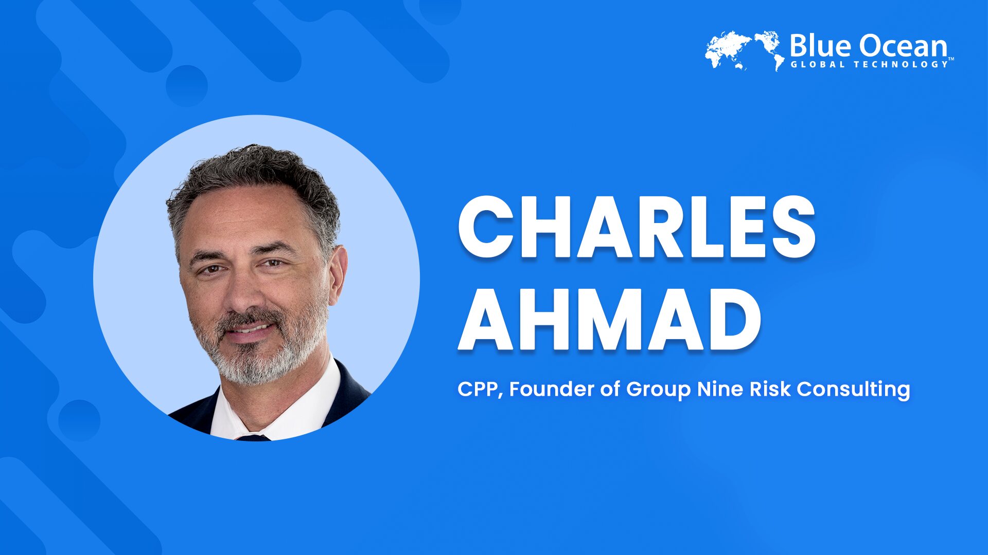 Blue Ocean Global Technology Interviews Charles Ahmad |Service Meets Purpose: Charles’ Inspiring Journey from US Army to Security Consulting