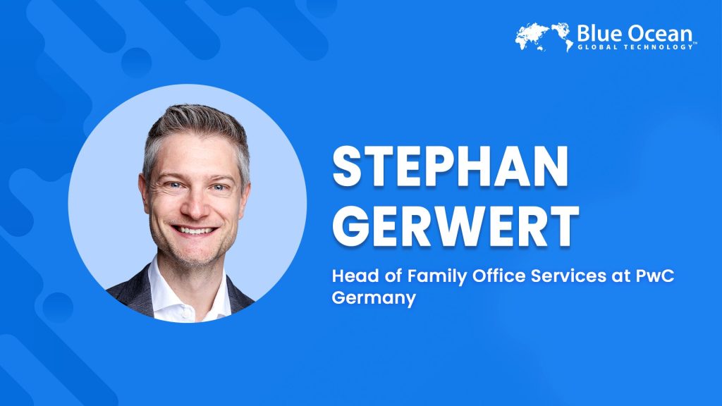 Blue Ocean Global Technology Interviews Stephan Gerwert | Head of Family Office Services at PwC Germany