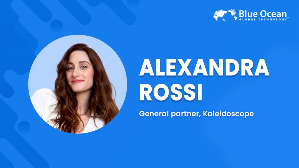 Blue Ocean Global Technology Interviews Alexandra Rossi | General partner, Kaleidoscope
