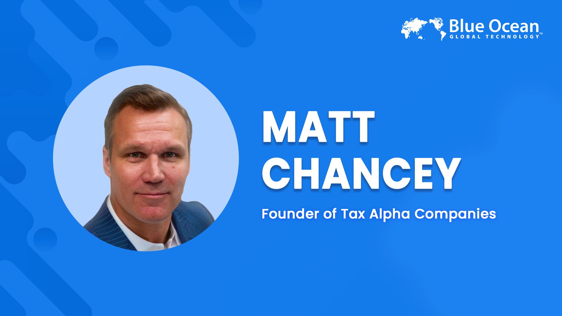Blue Ocean Global Technology Interviews Matt Chancey | Founder of Tax Alpha Companies