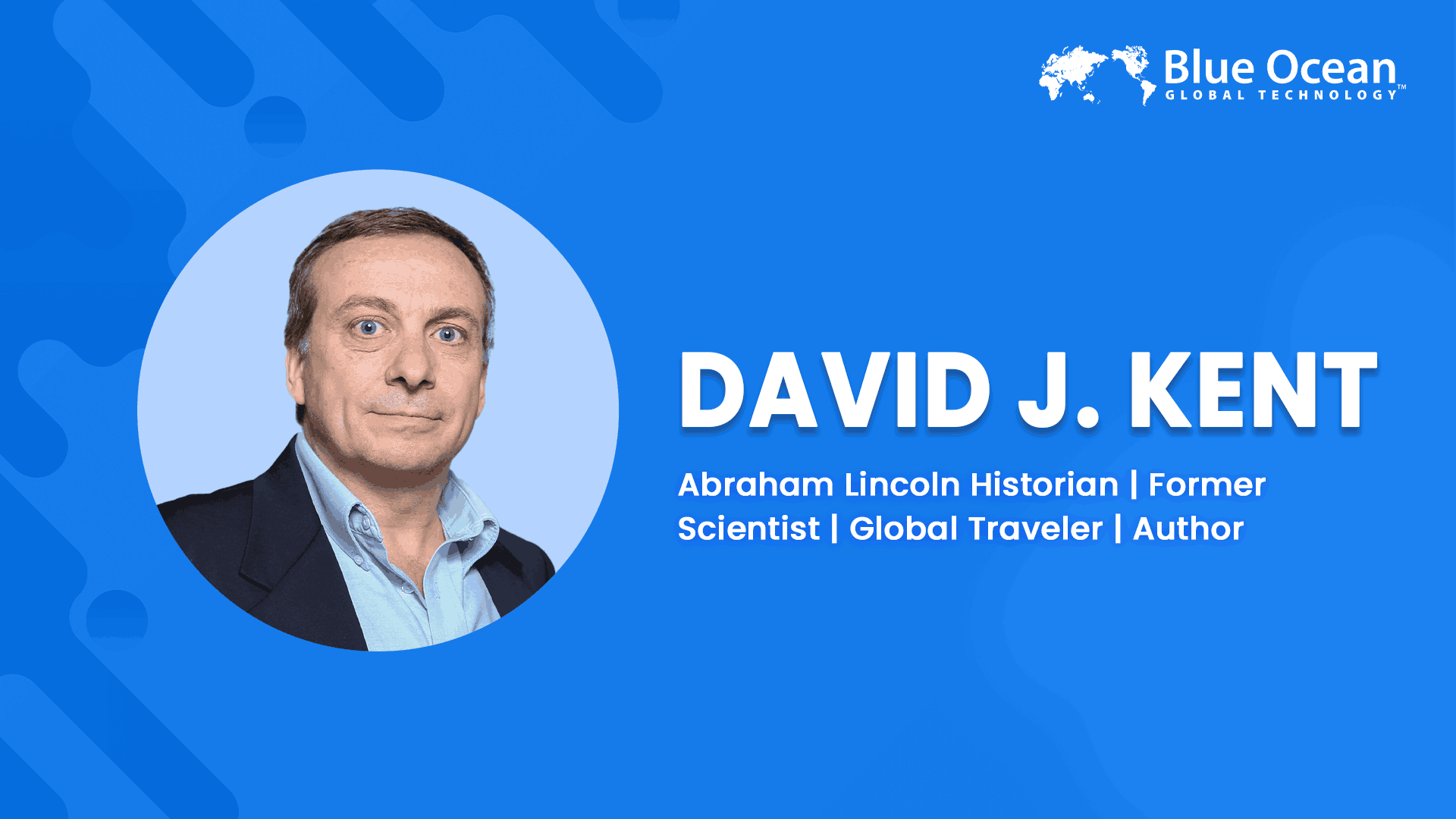 Blue Ocean Global Technology Interviews David J. Kent | Abraham Lincoln Historian | Former Scientist | Global Traveler | Author