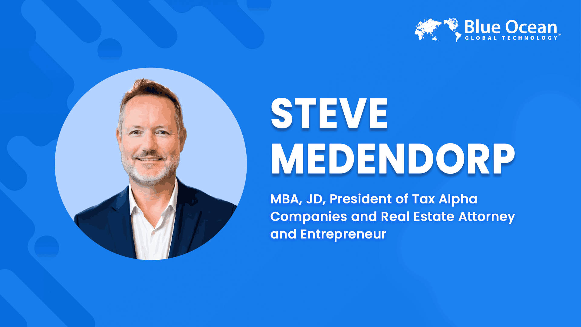 Blue Ocean Global Technology Interviews Steve Medendorp | MBA, JD, President of Tax Alpha Companies and Real Estate Attorney and Entrepreneur