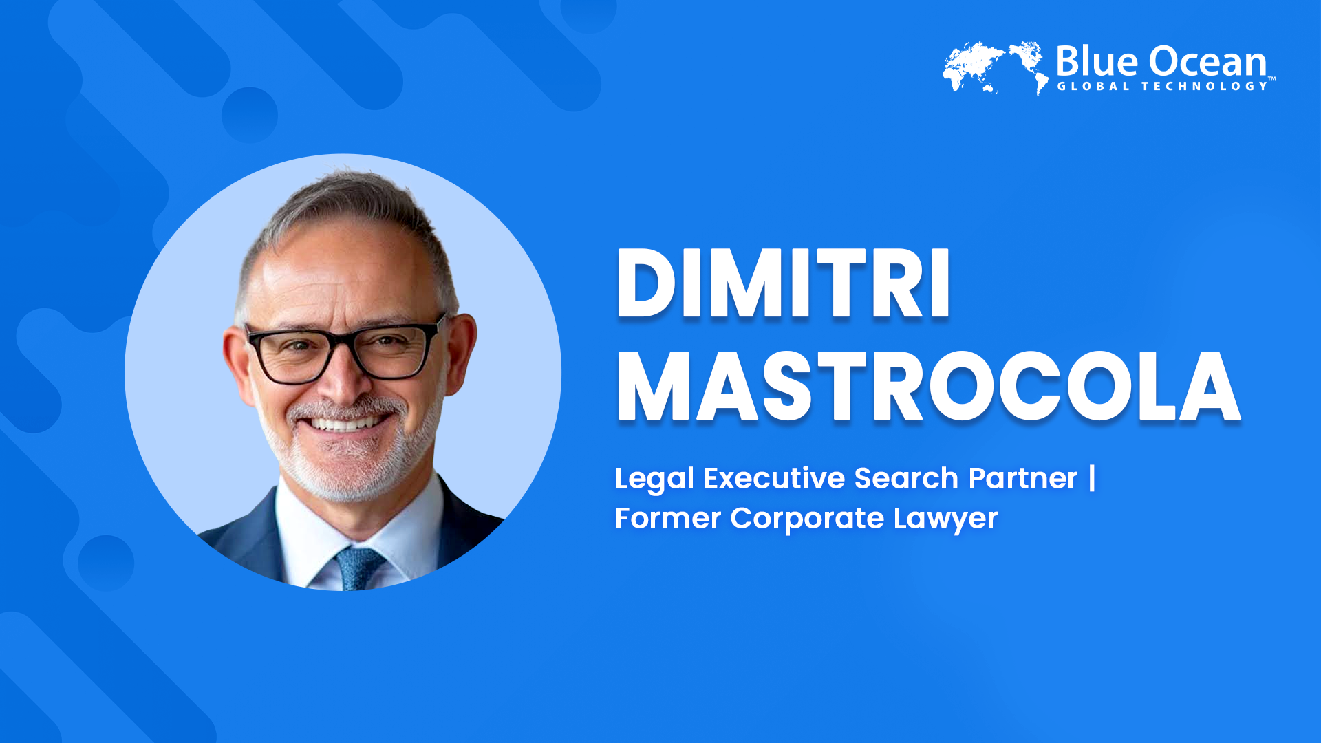 Blue Ocean Global Technology Interviews Dimitri Mastrocola | Legal Executive Search Partner | Former Corporate Lawyer
