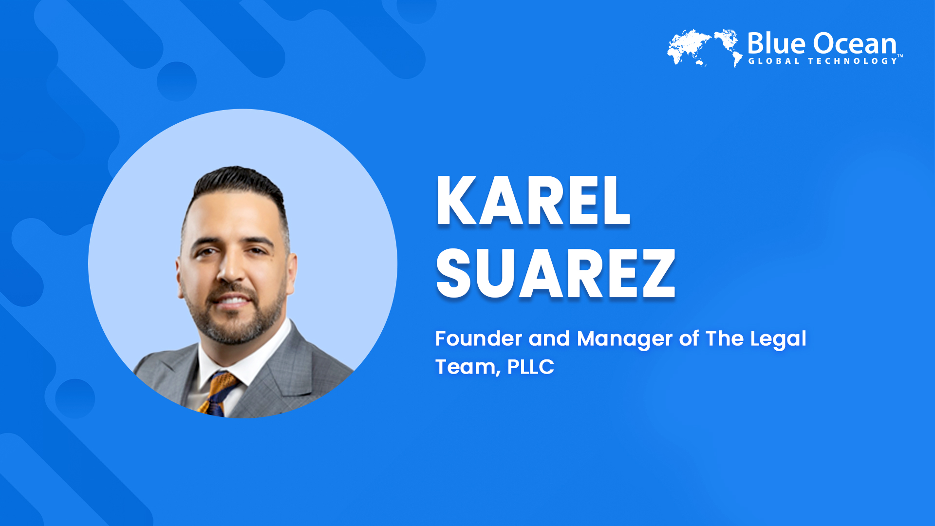 Blue Ocean Global Technology Interviews Karel Suarez | Commercial and International Attorney, Founder and Manager of The Legal Team, PLLC