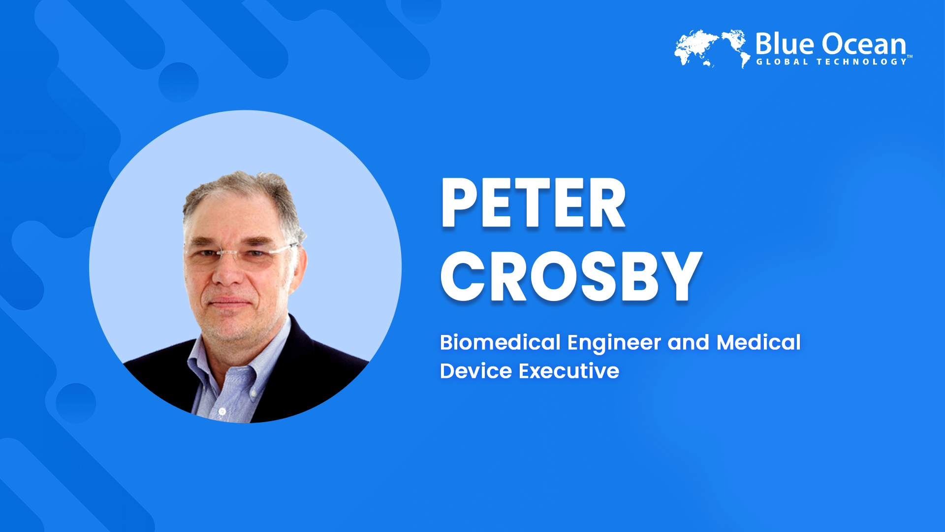 Blue Ocean Global Technology Interviews  Peter Crosby | Biomedical Engineer and Medical Device Executive