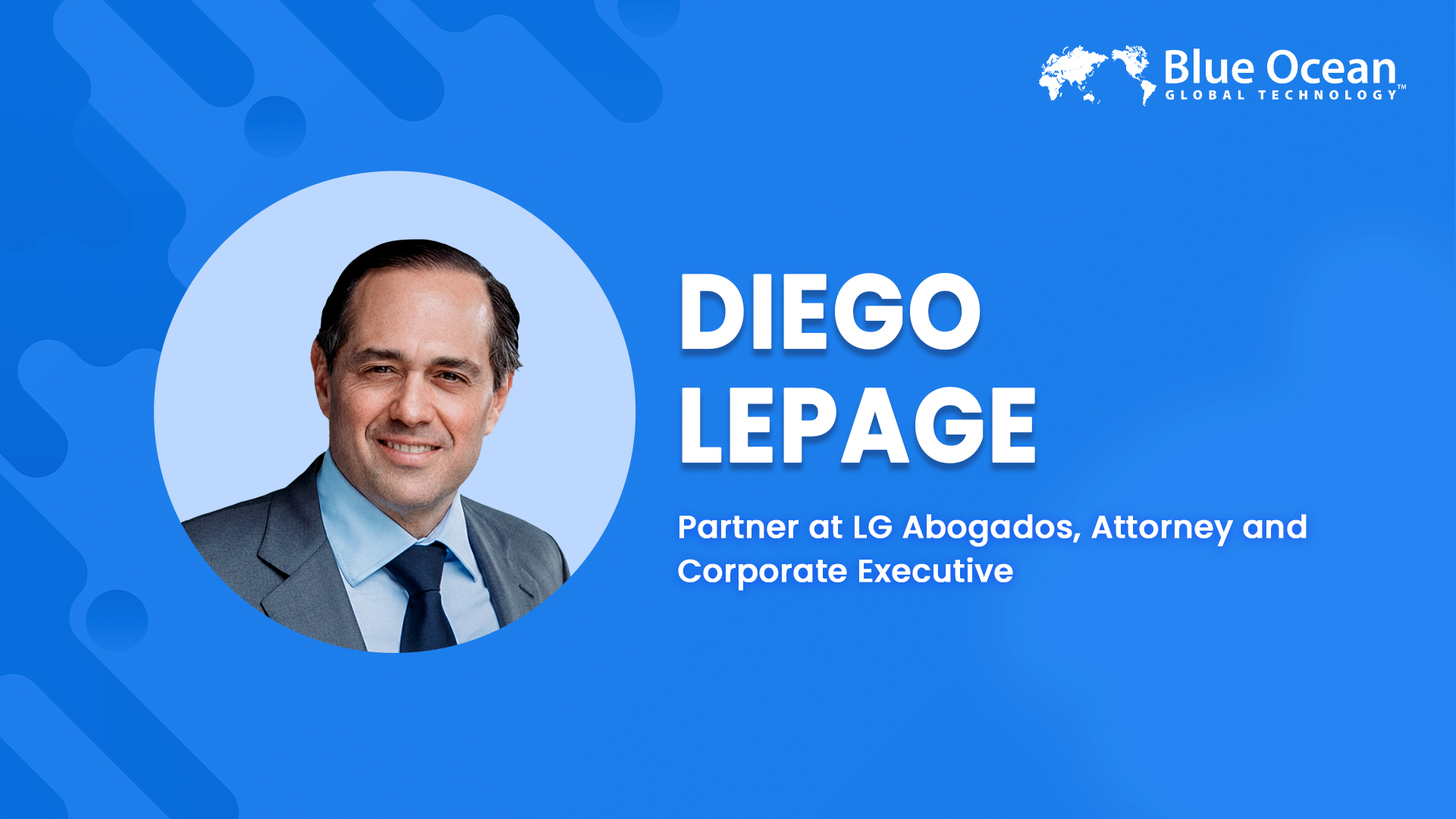 Blue Ocean Global Technology Interviews Diego Lepage | Partner at LG Abogados, Attorney and Corporate Executive