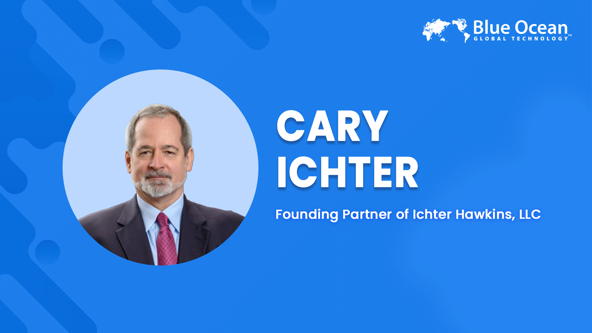 Blue Ocean Global Technology Interview Cary Ichter | Founding Partner Of Ichter Hawkins, LLC